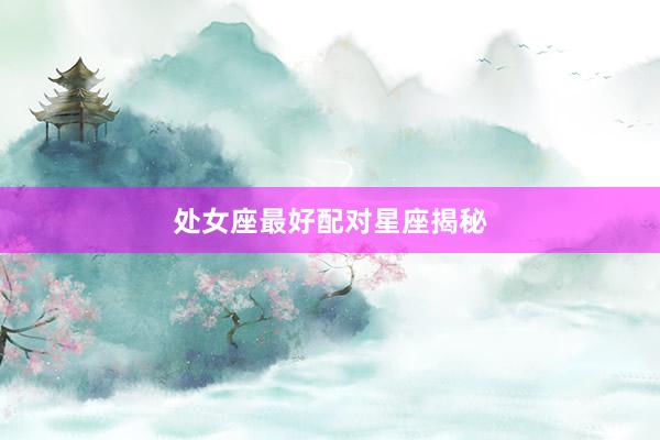 处女座最好配对星座揭秘